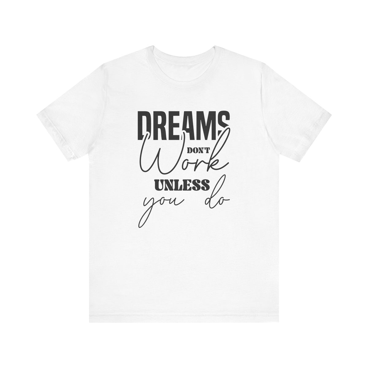 Dreams Don T Work Unless You Do - Tshirt Quest