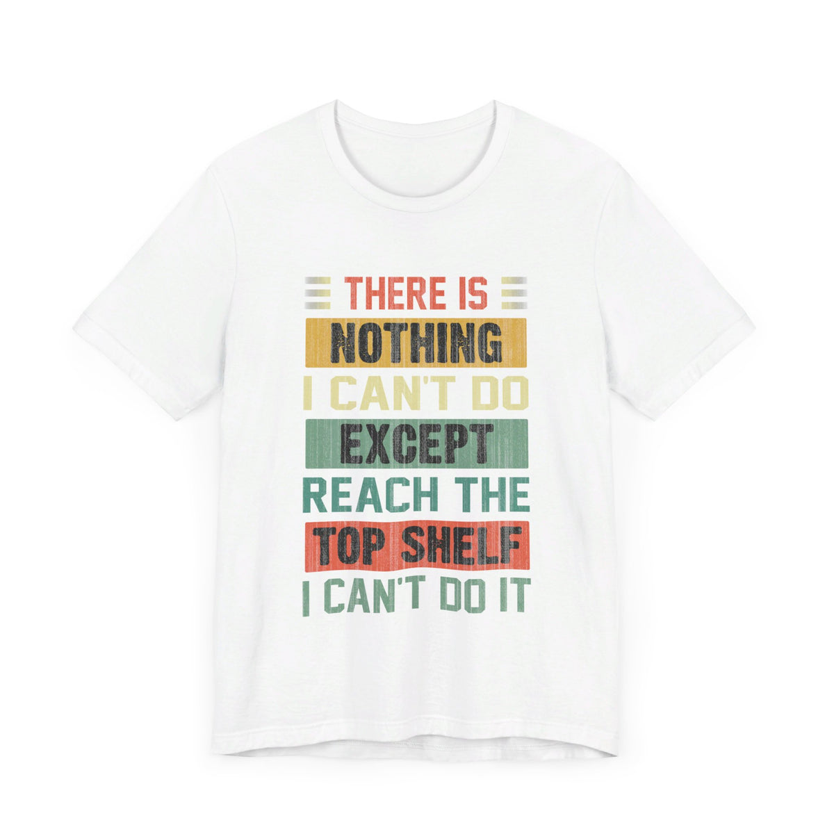 There Is Nothing I Can't Do Except Except Reach Top Shelf T-Shirt