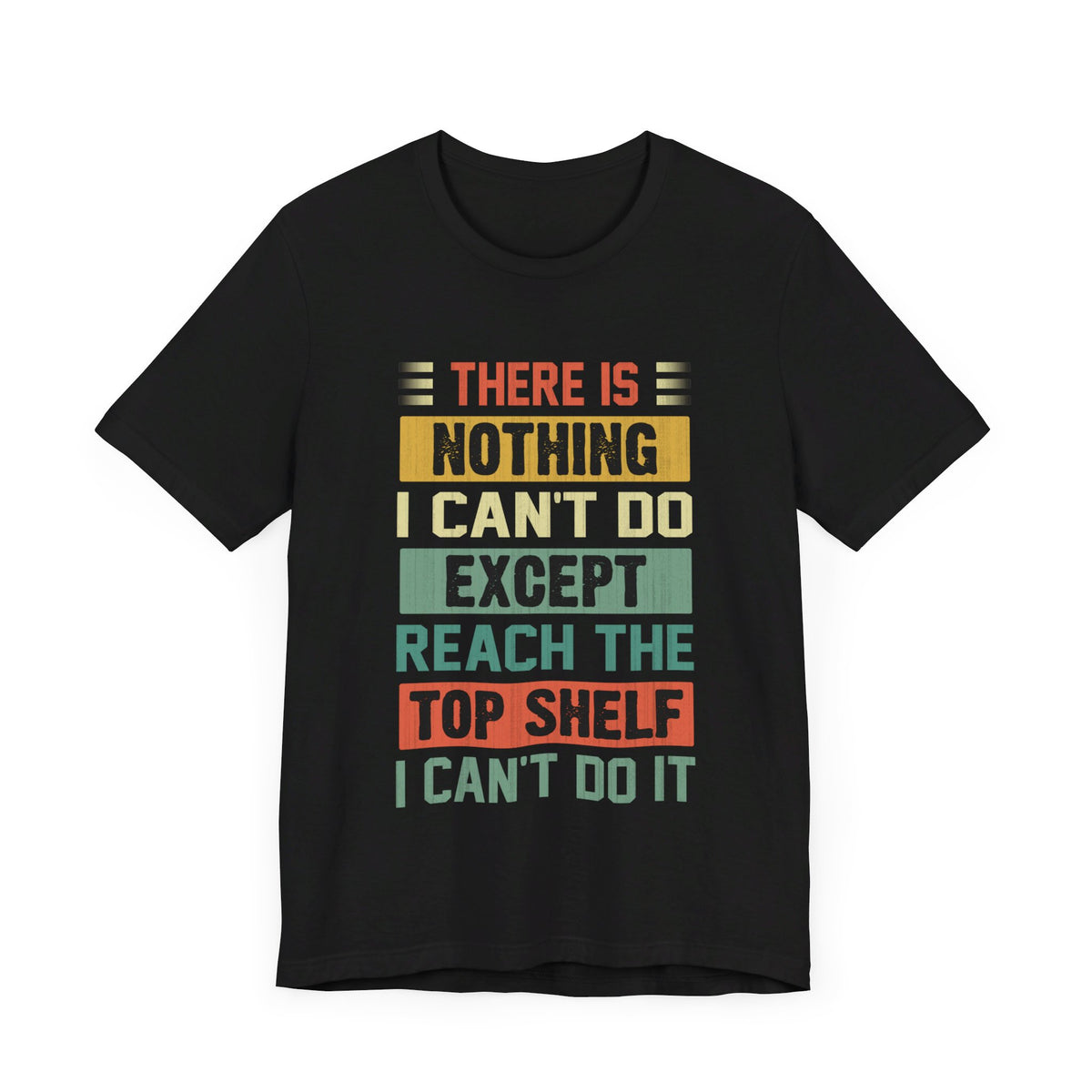 There Is Nothing I Can't Do Except Except Reach Top Shelf T-Shirt