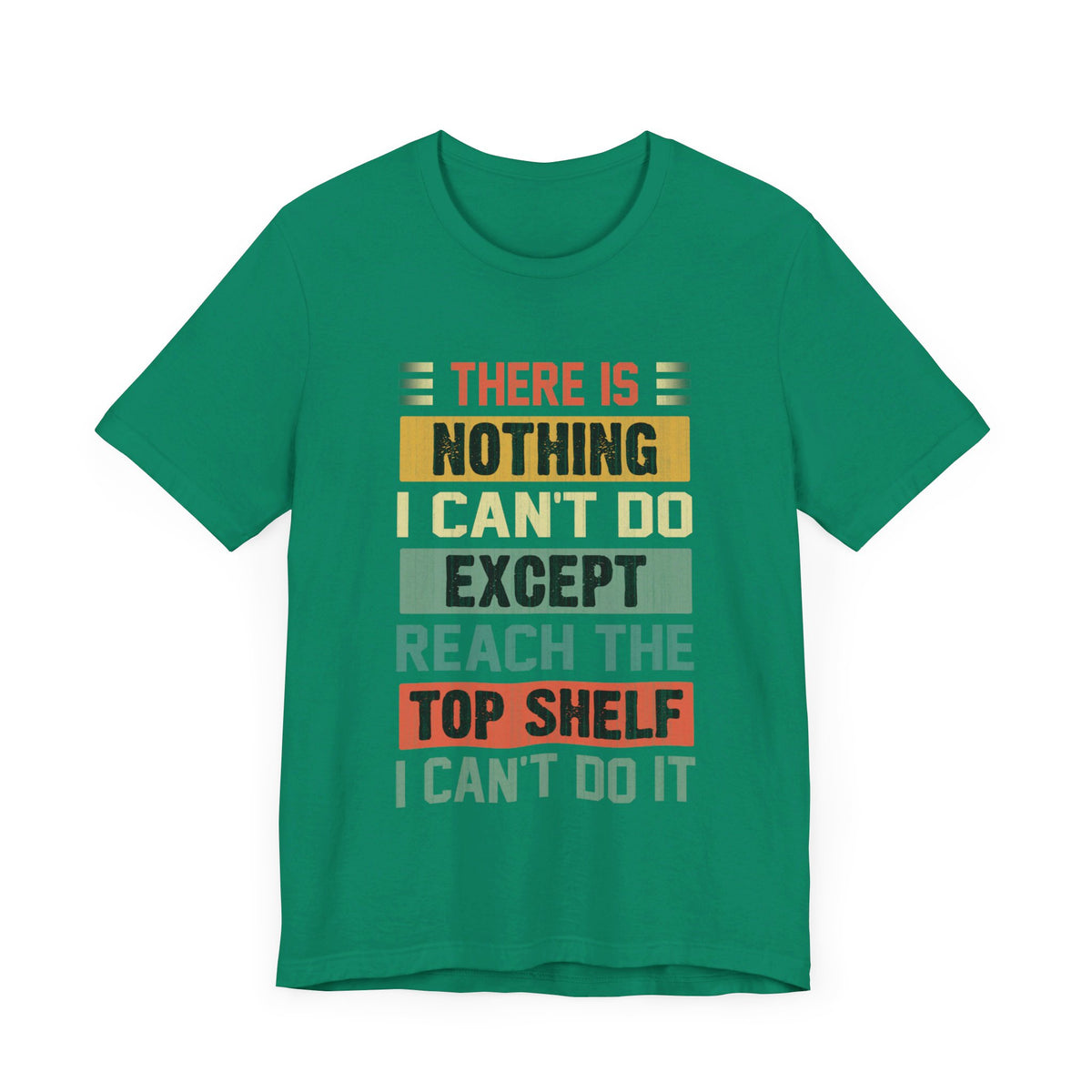 There Is Nothing I Can't Do Except Except Reach Top Shelf T-Shirt