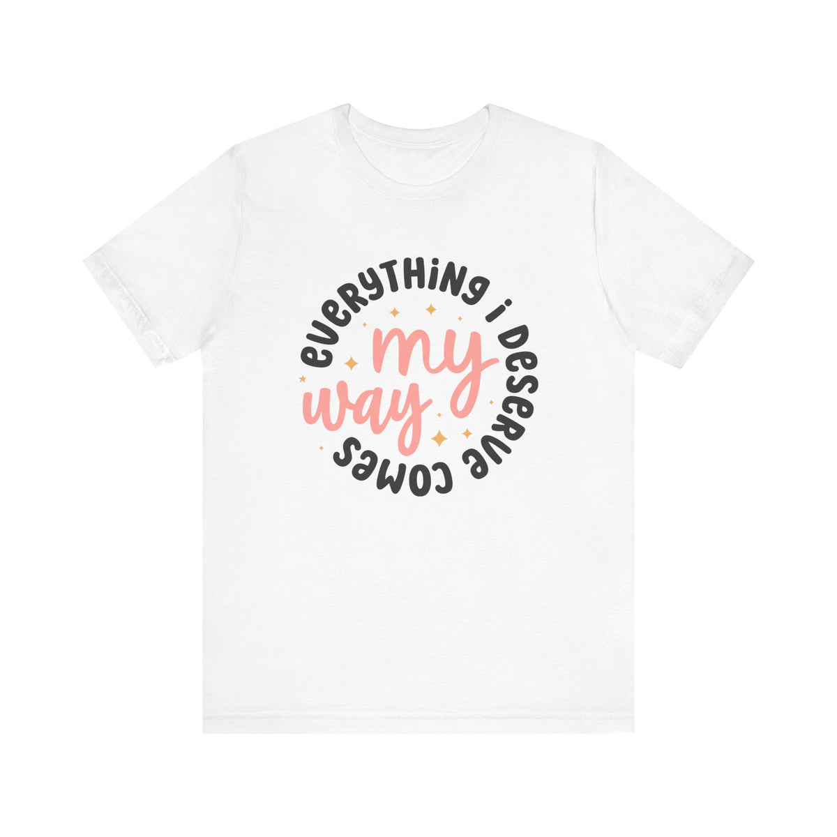 Everything I Deserve Comes My Way - Tshirt Quest
