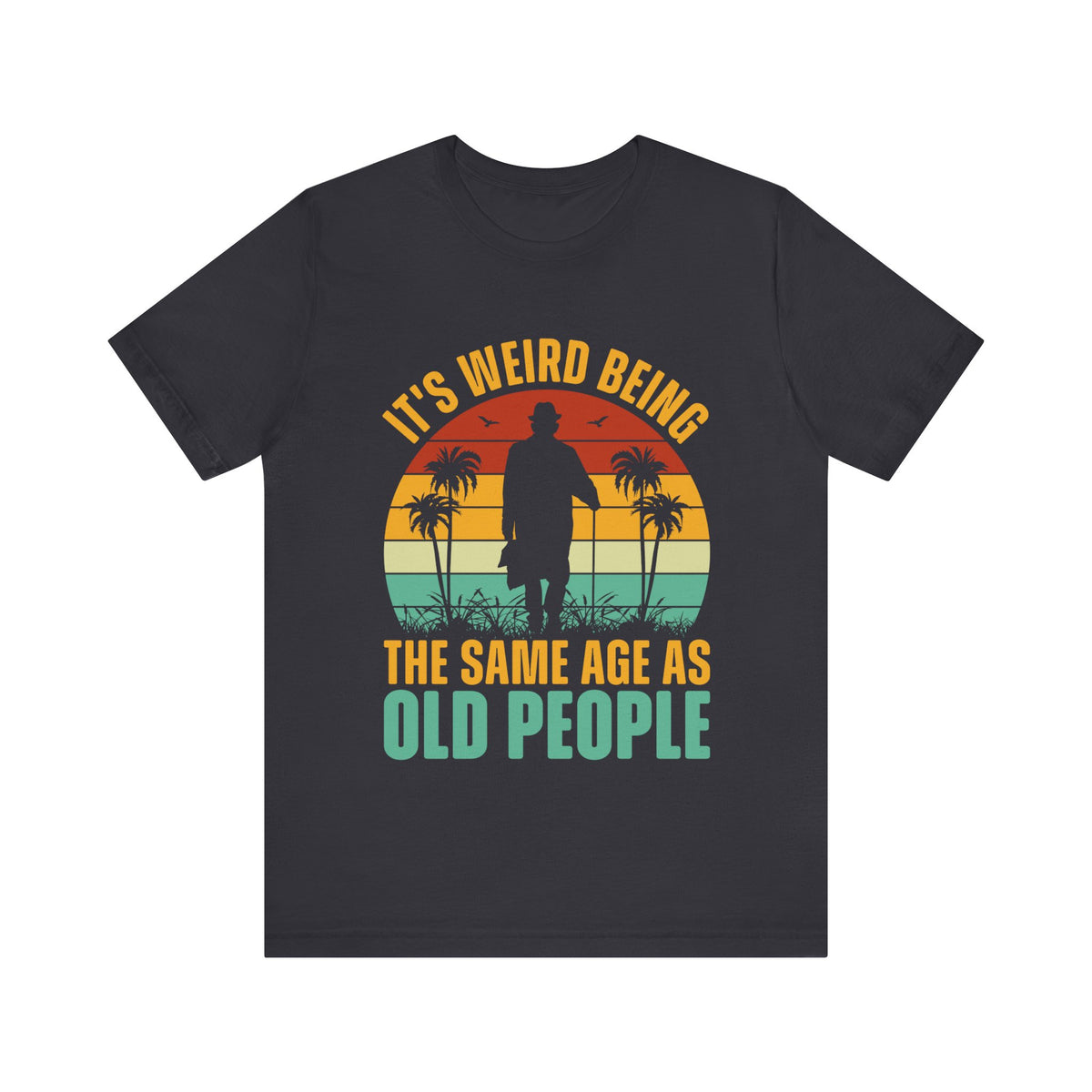 Its Weird Being The Same Age As Old People T-Shirt