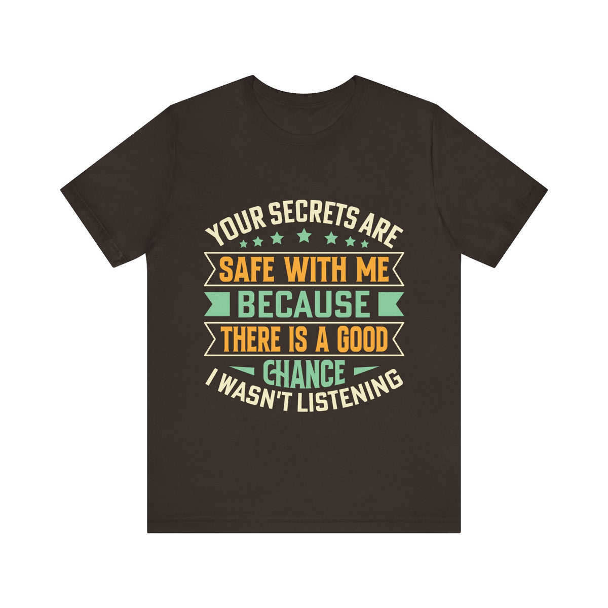 Your Secrets Are Safe With Me Because There is Good Chance I Wasn't Listening Tee