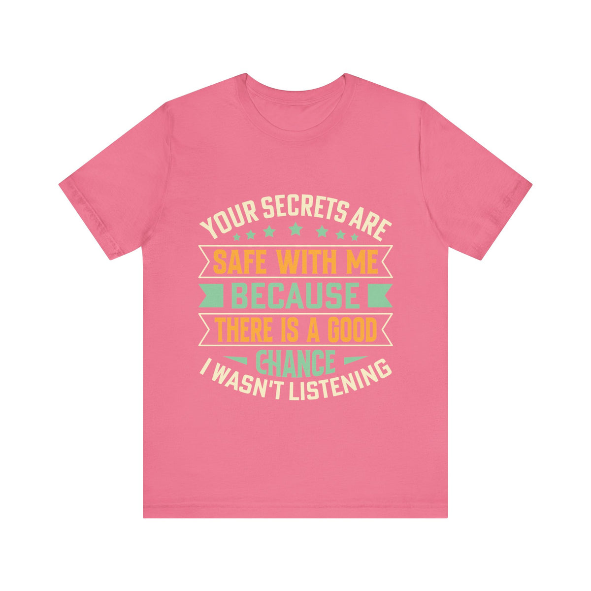 Your Secrets Are Safe With Me Because There is Good Chance I Wasn't Listening Tee