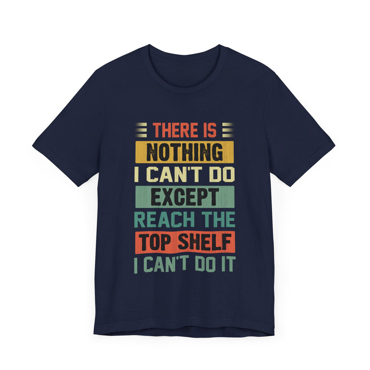 There Is Nothing I Can't Do Except Except Reach Top Shelf T-Shirt