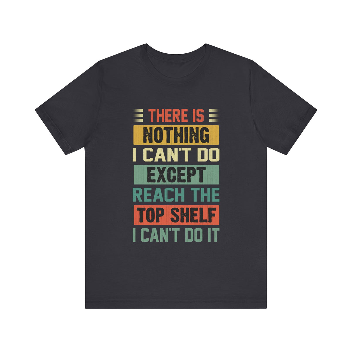 There Is Nothing I Can't Do Except Except Reach Top Shelf T-Shirt