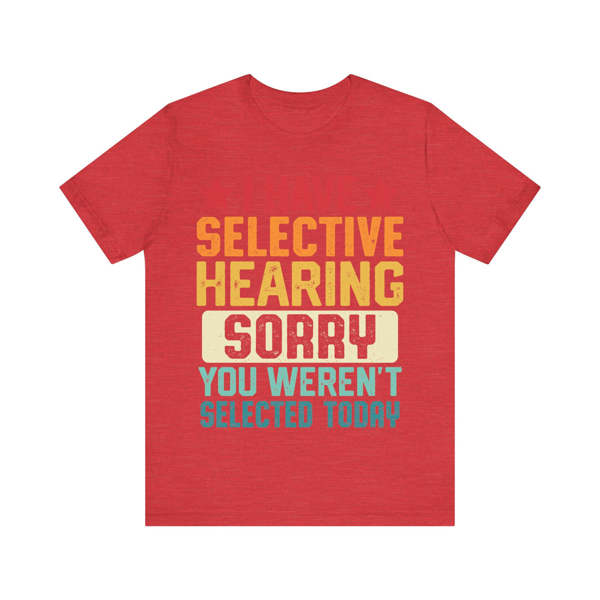 I Have Selective Hearing Sorry T-Shirt