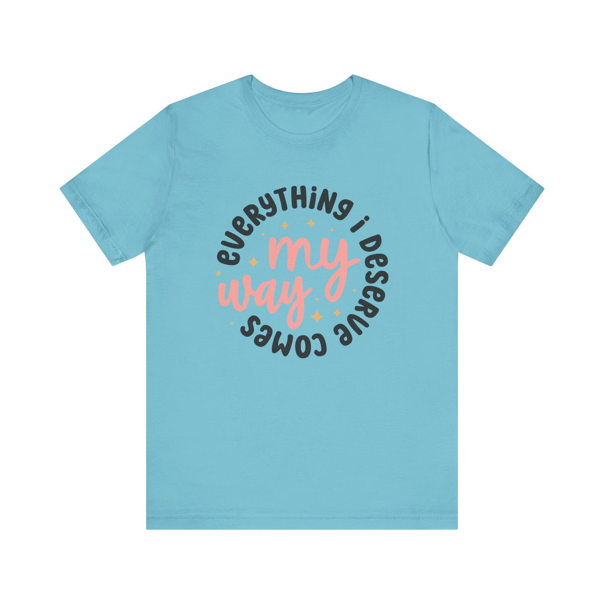 Everything I Deserve Comes My Way - Tshirt Quest