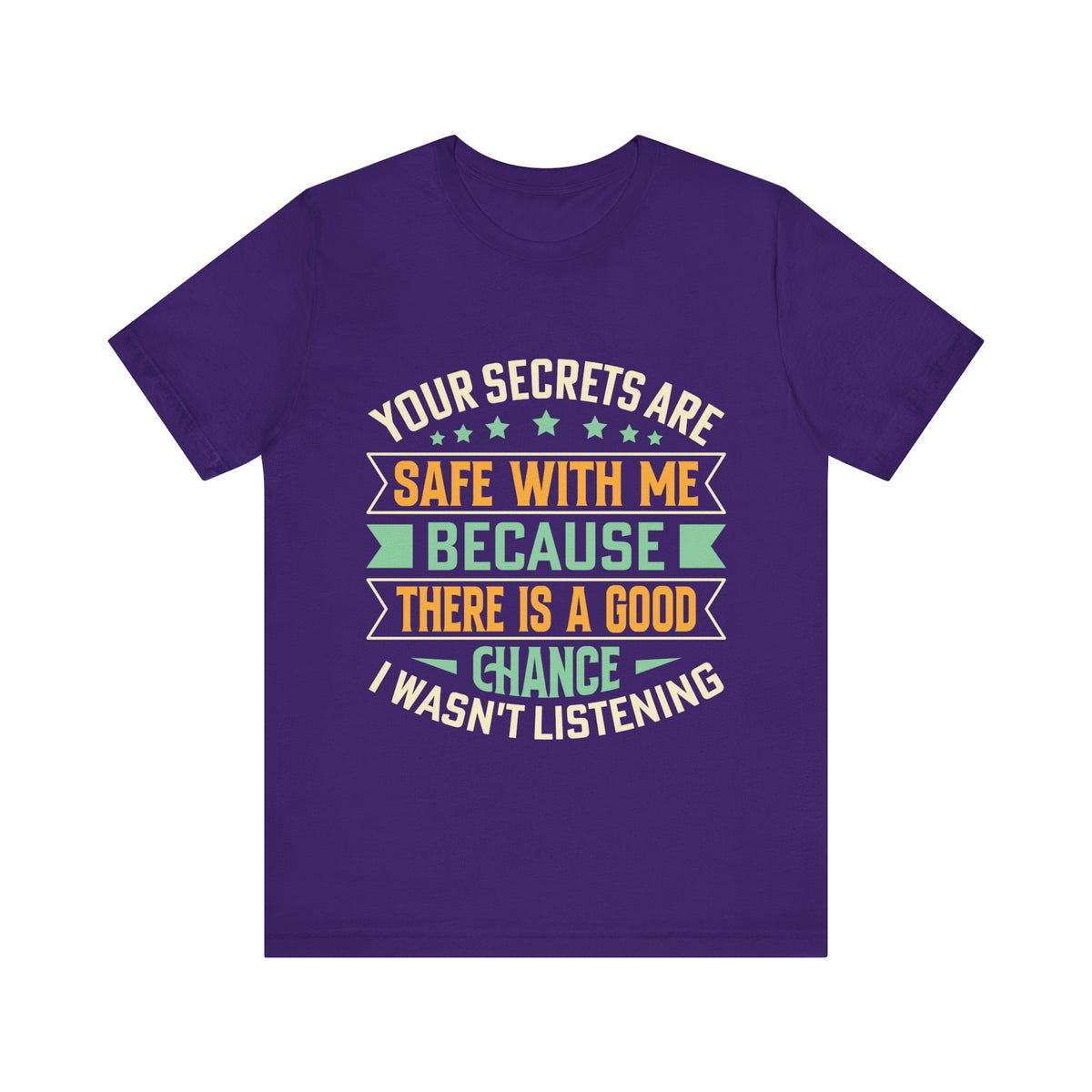 Your Secrets Are Safe With Me Because There is Good Chance I Wasn't Listening Tee