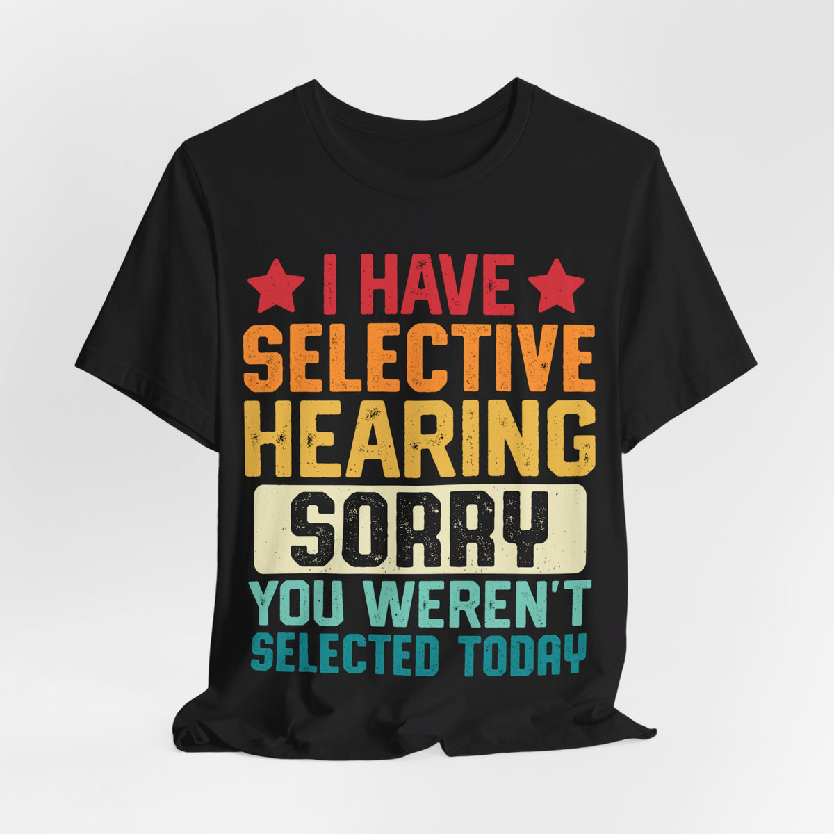 I Have Selective Hearing Sorry T-Shirt