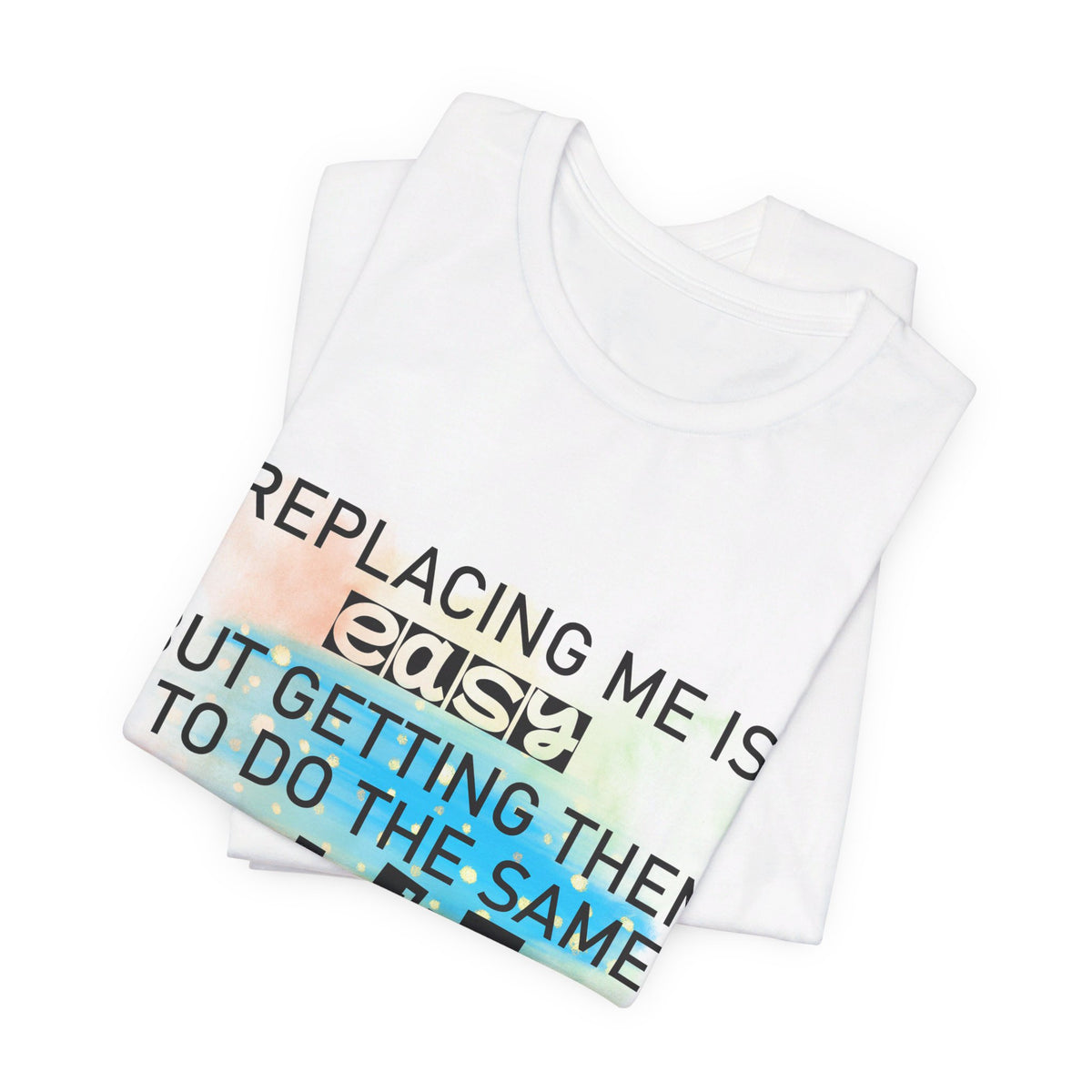 Replacing Me Is Easy T-Shirt