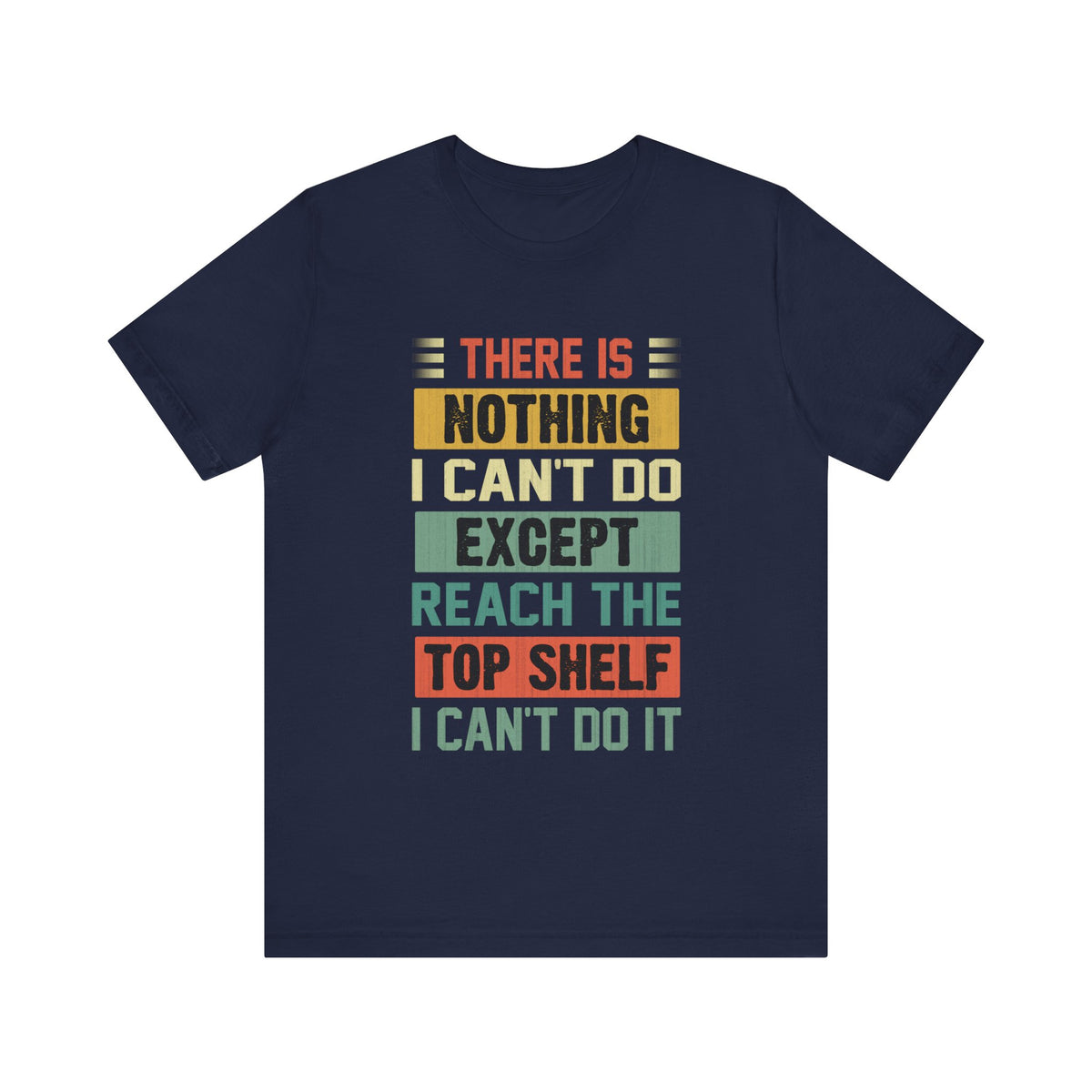 There Is Nothing I Can't Do Except Except Reach Top Shelf T-Shirt