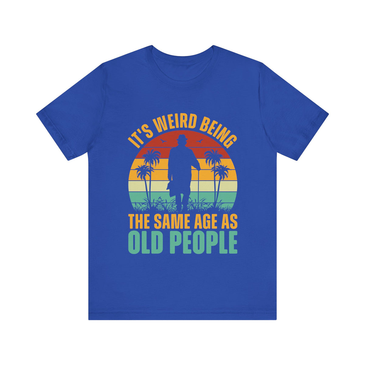 Its Weird Being The Same Age As Old People T-Shirt