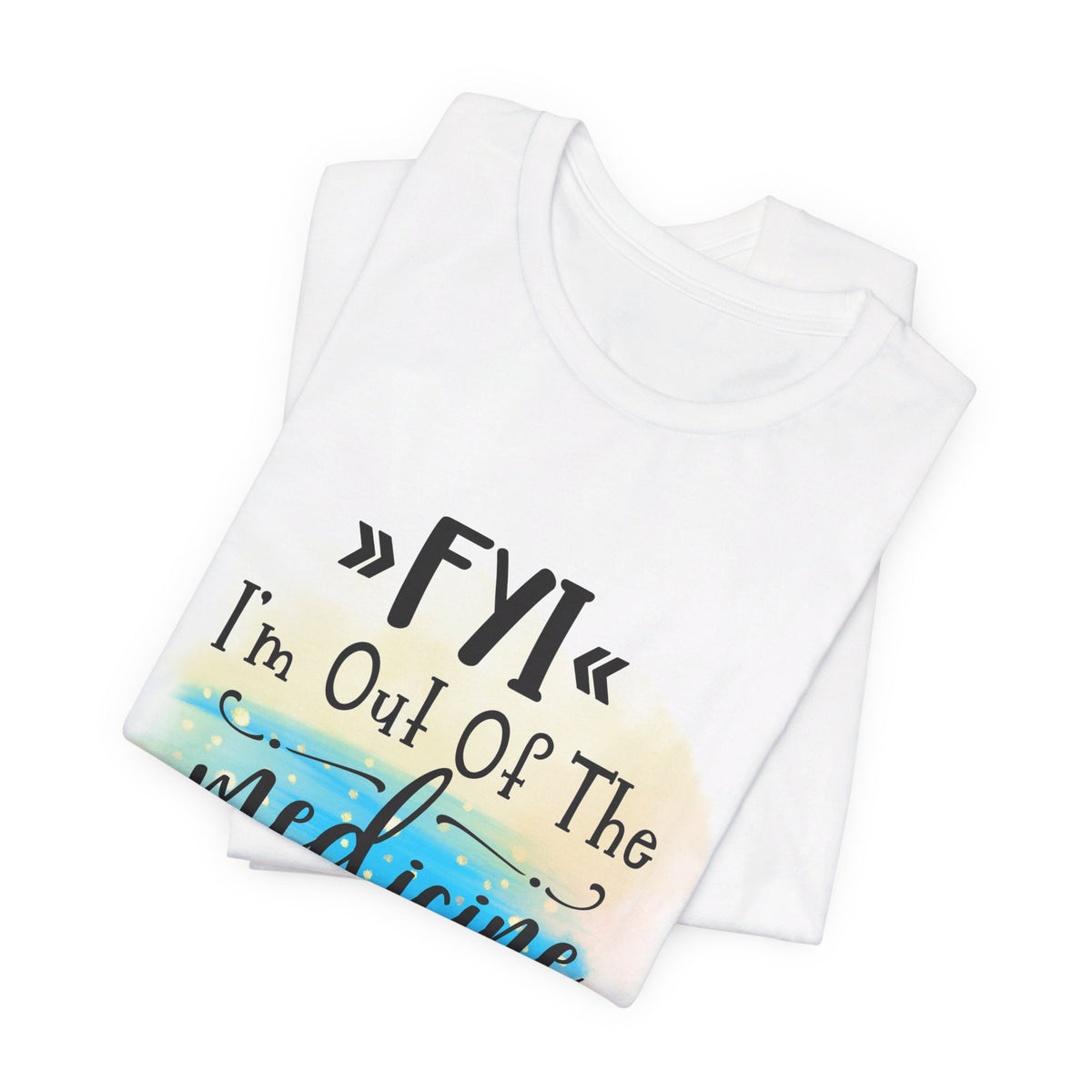 FYI I'm Out Of Medicine T-Shirt