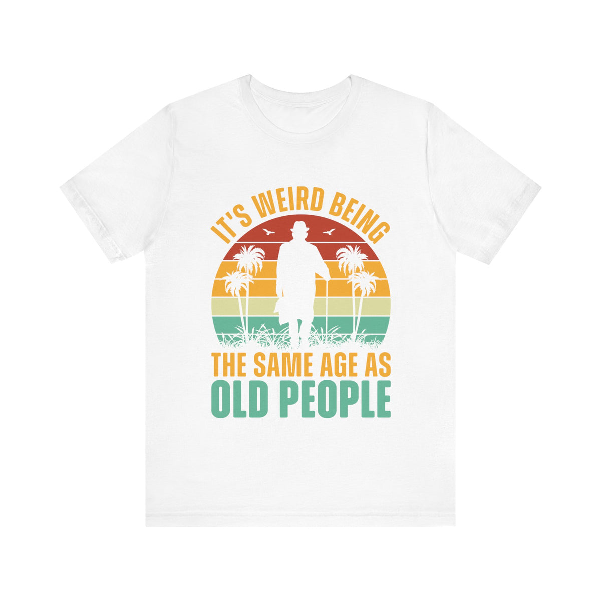 Its Weird Being The Same Age As Old People T-Shirt