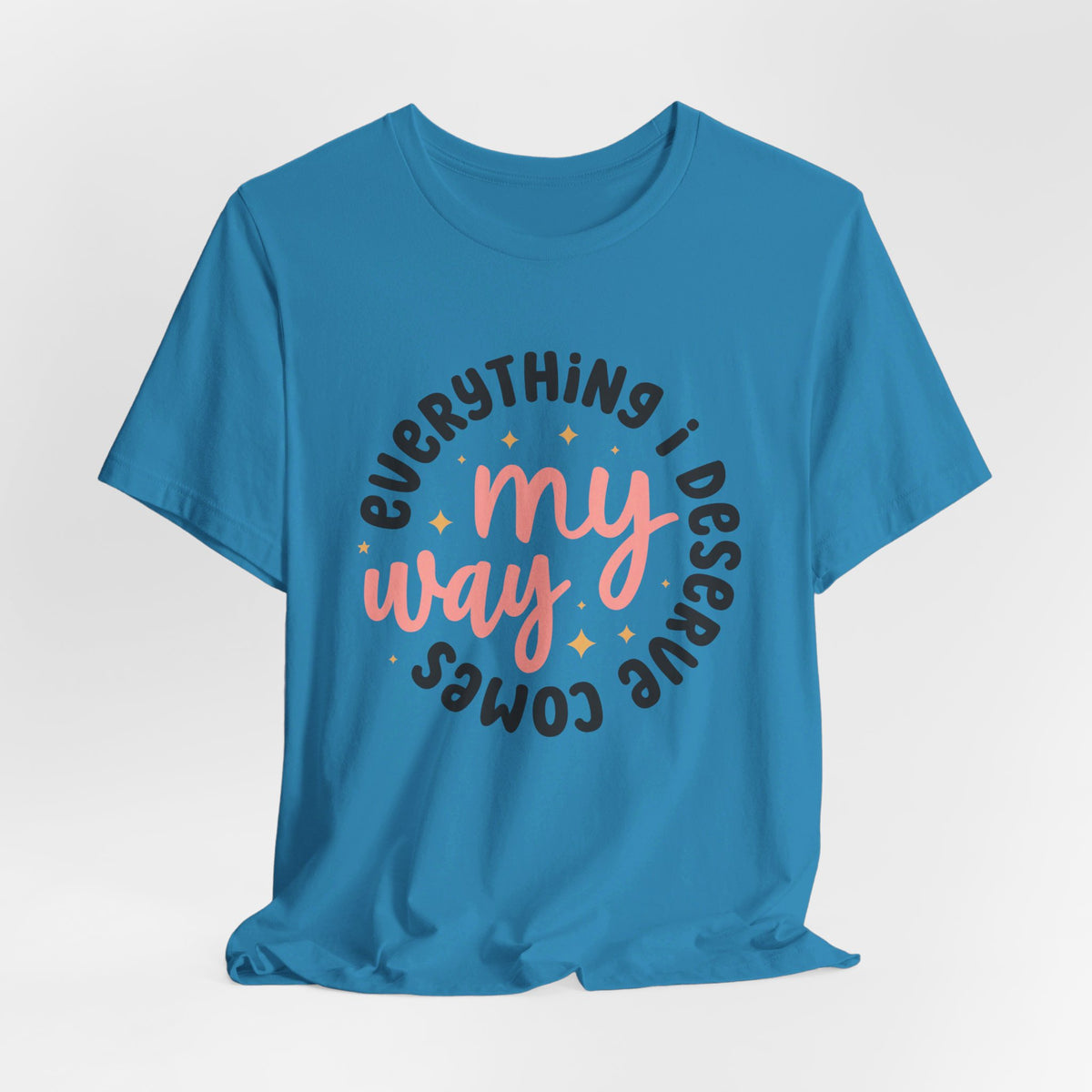 Everything I Deserve Comes My Way - Tshirt Quest