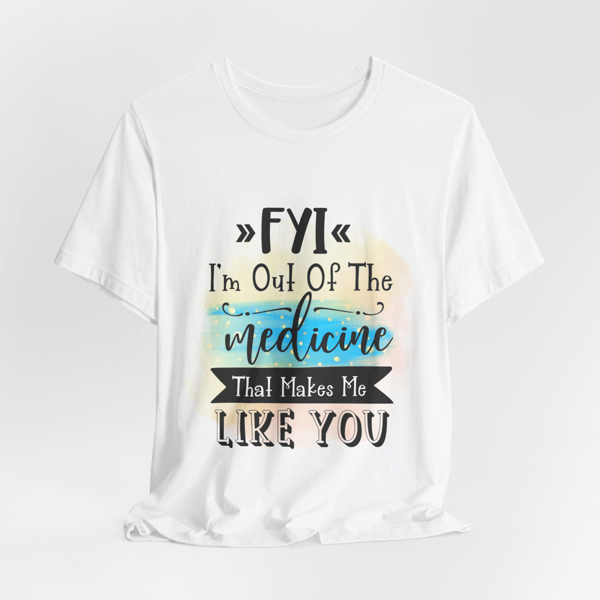 FYI I'm Out Of Medicine T-Shirt