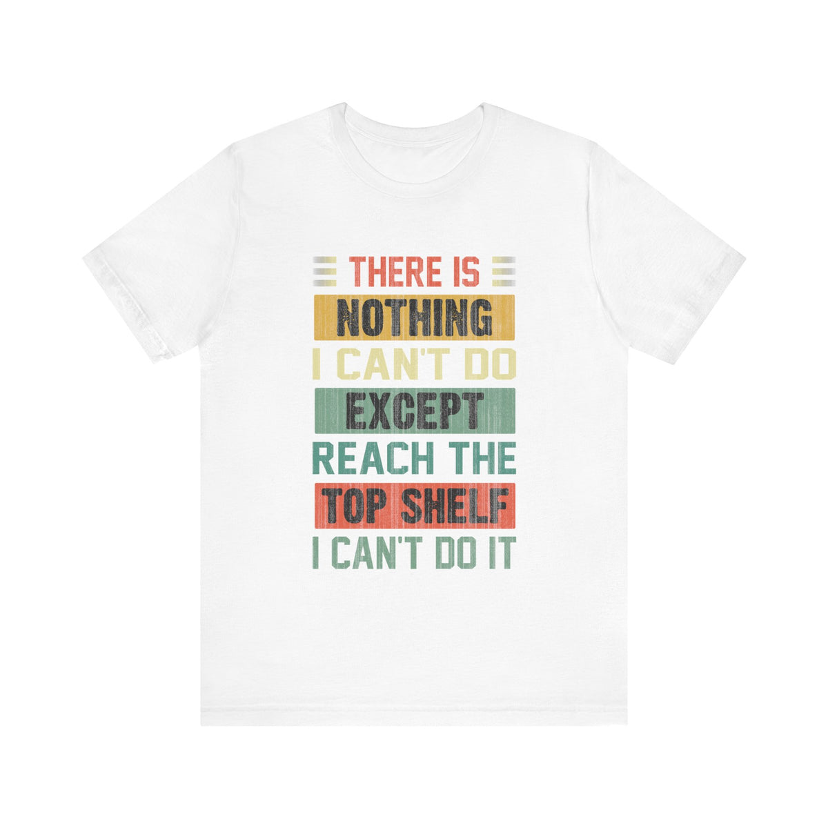 There Is Nothing I Can't Do Except Except Reach Top Shelf T-Shirt