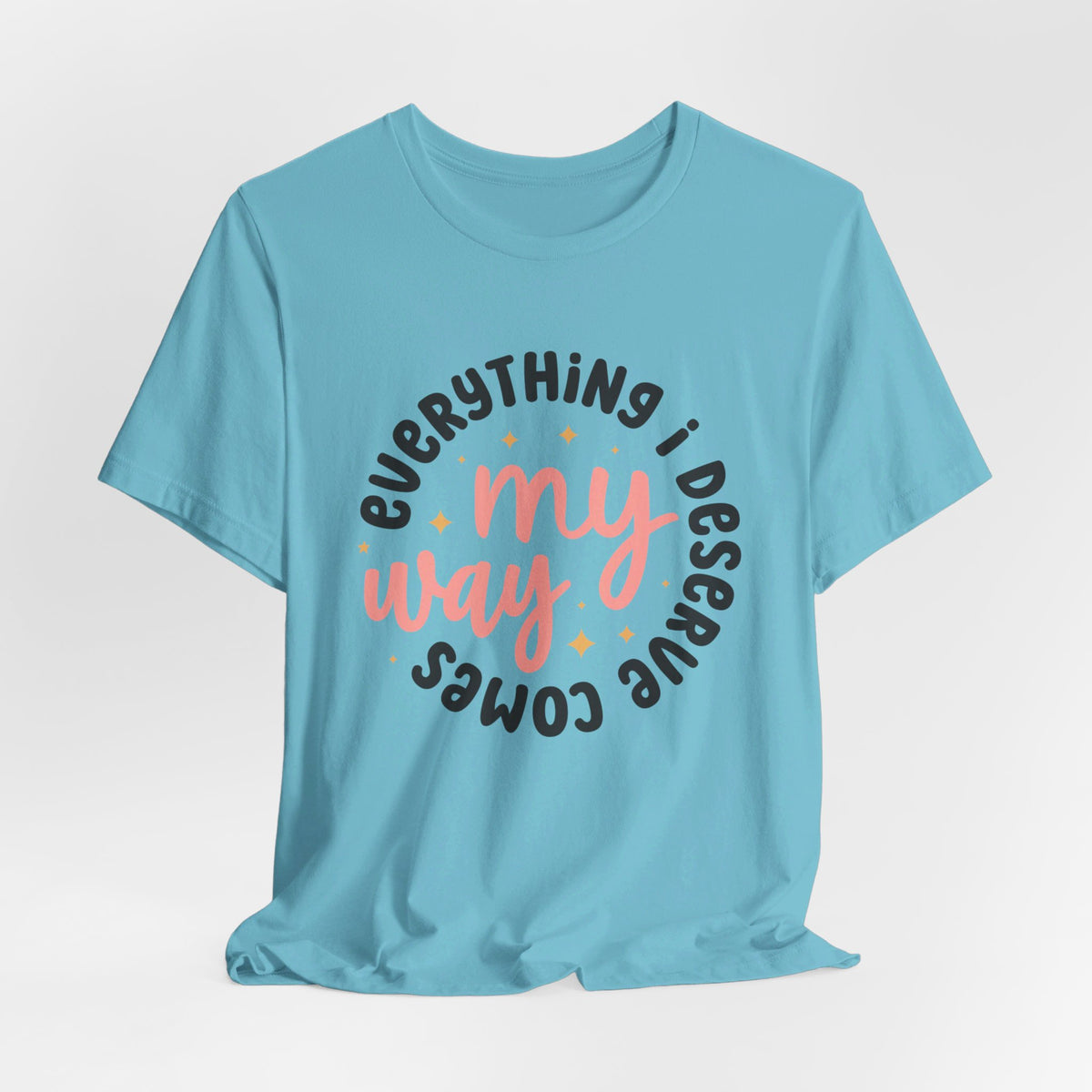 Everything I Deserve Comes My Way - Tshirt Quest