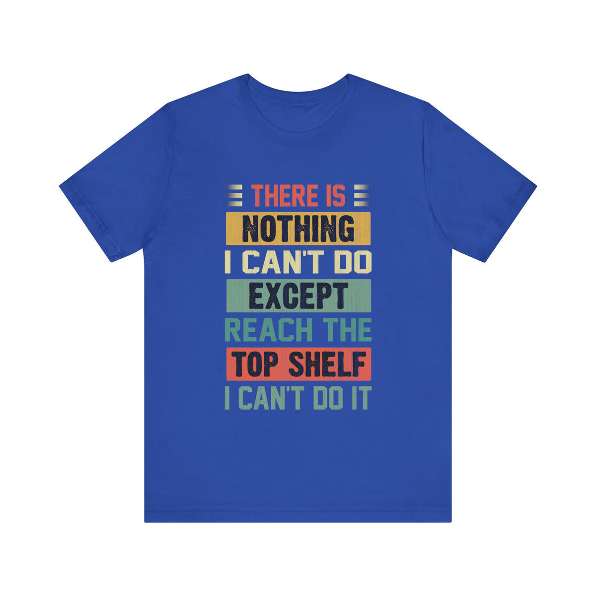 There Is Nothing I Can't Do Except Except Reach Top Shelf T-Shirt