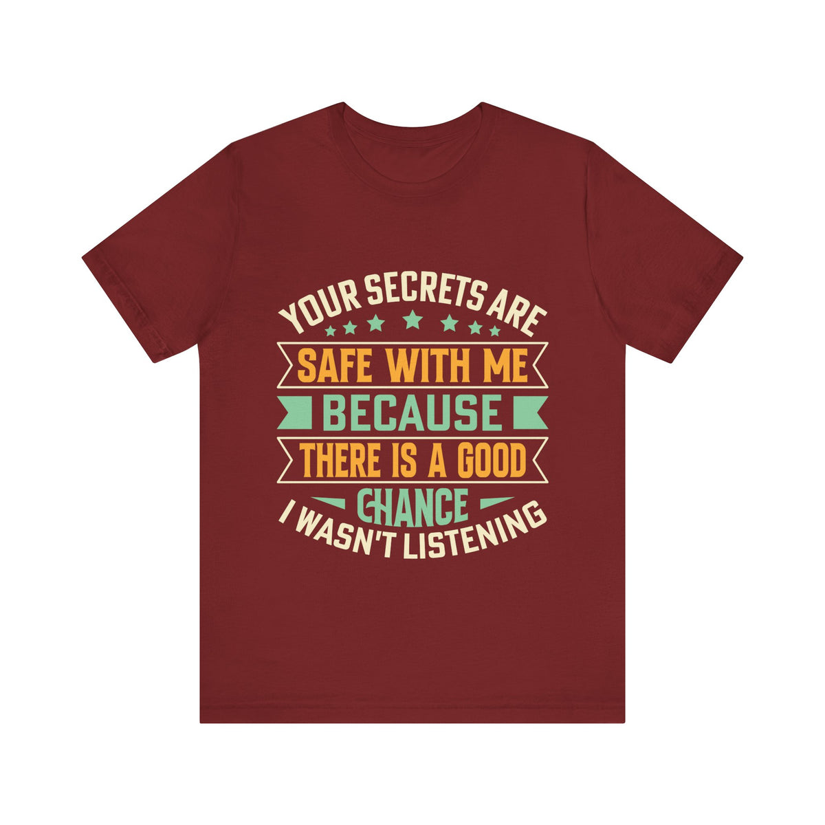 Your Secrets Are Safe With Me Because There is Good Chance I Wasn't Listening Tee