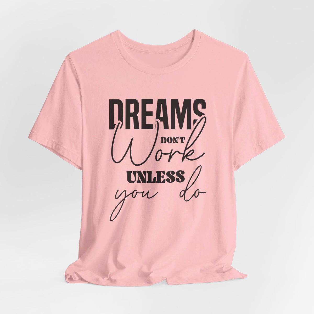 Dreams Don T Work Unless You Do - Tshirt Quest