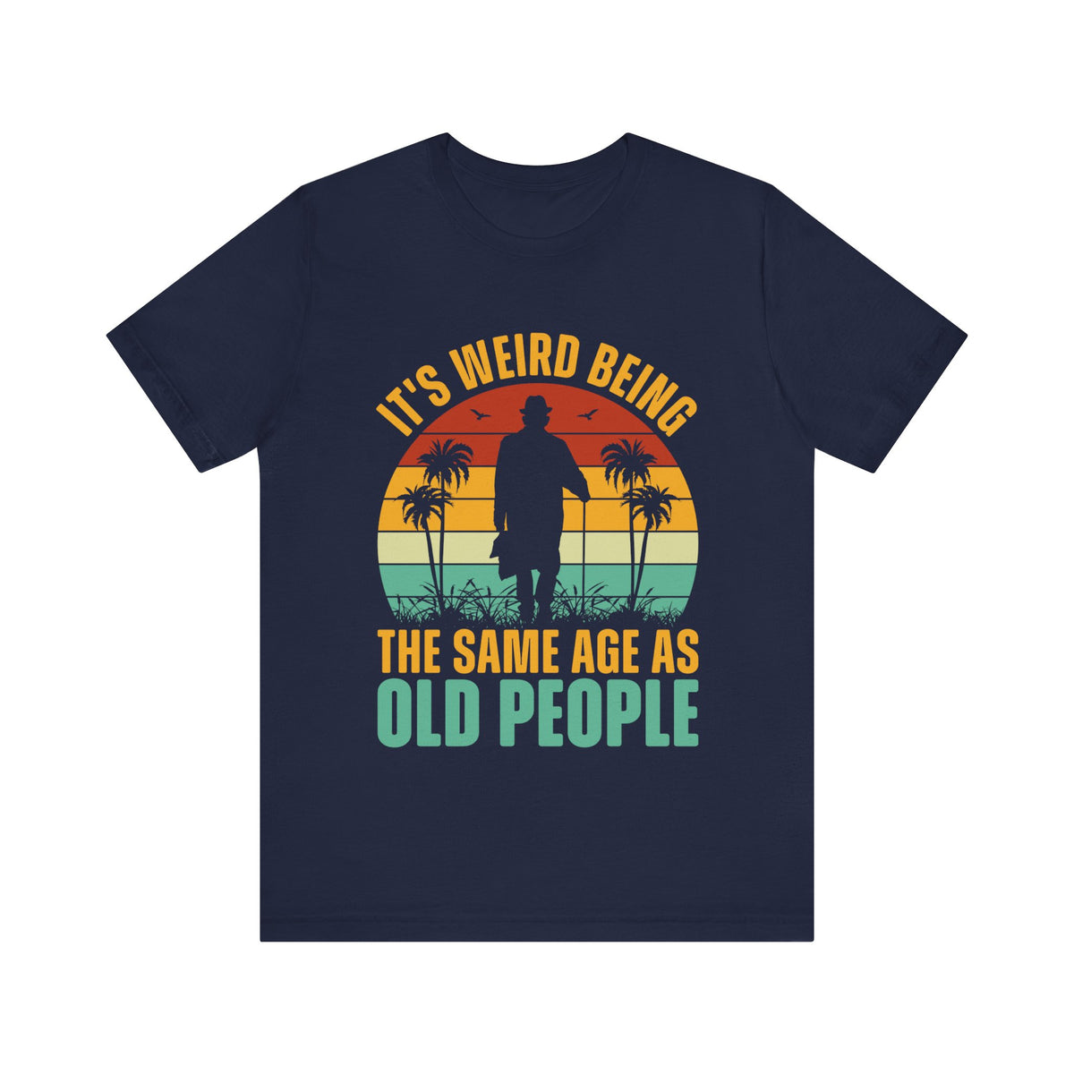 Its Weird Being The Same Age As Old People T-Shirt