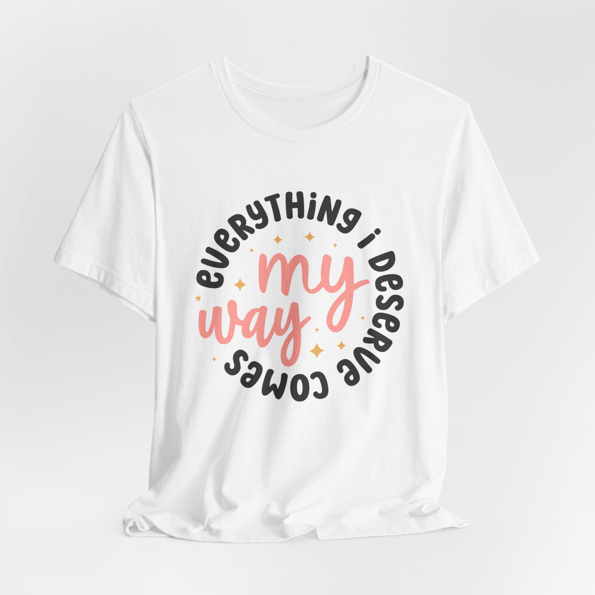 Everything I Deserve Comes My Way - Tshirt Quest