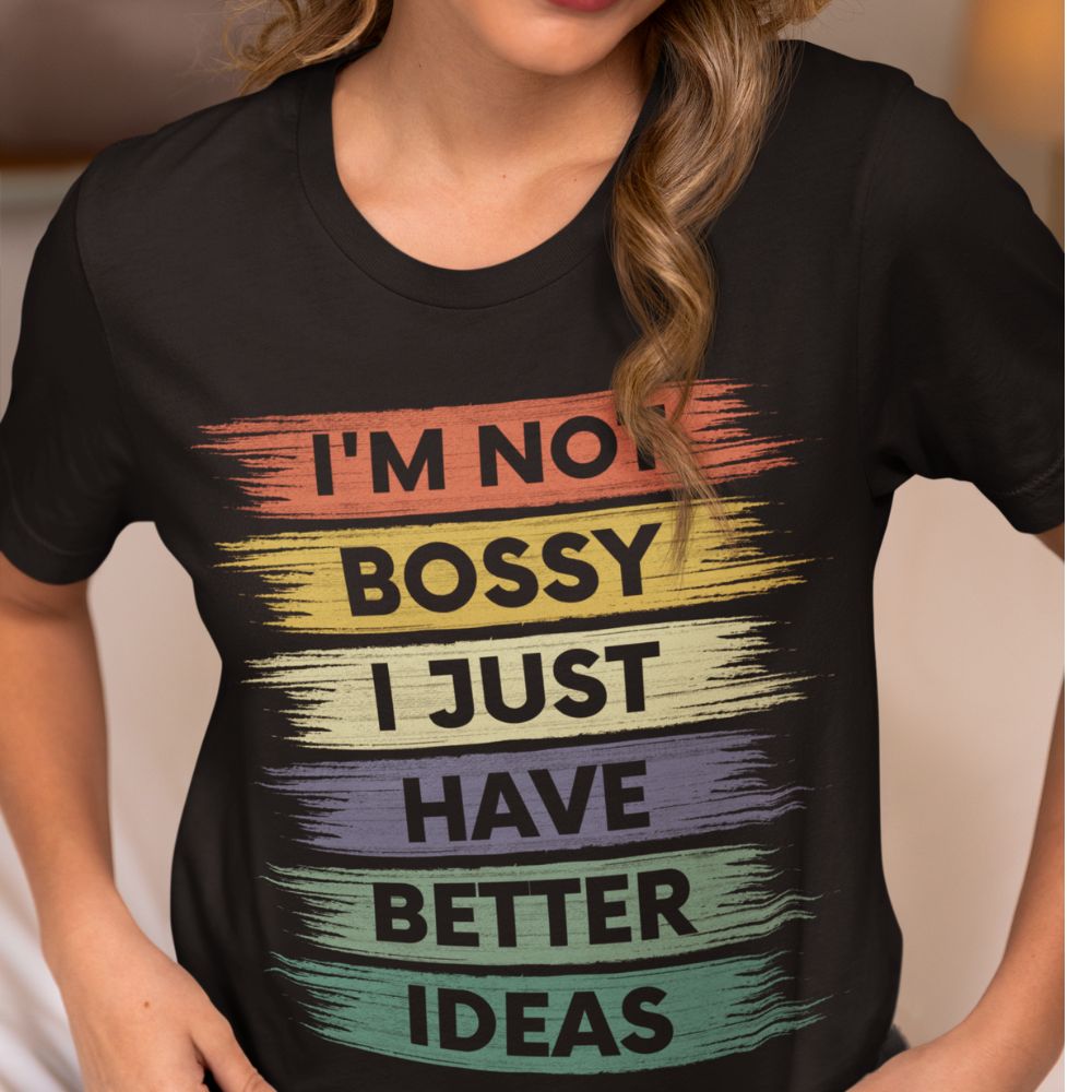 I 'M Not Bossy I Just Have Better Ideas T-Shirt