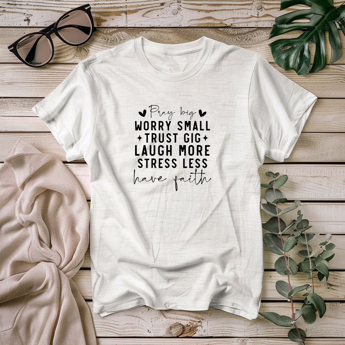 pray-big-worry-small-trust-gig-laugh-more-stress-less-have-faith