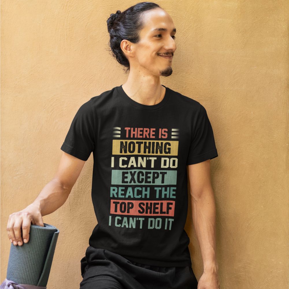 There Is Nothing I Can't Do Except Except Reach Top Shelf T-Shirt