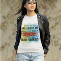 Before You Talk Bad About  Me I Would Like To Tell You I Love Funerals T-Shirt - Tshirt Quest