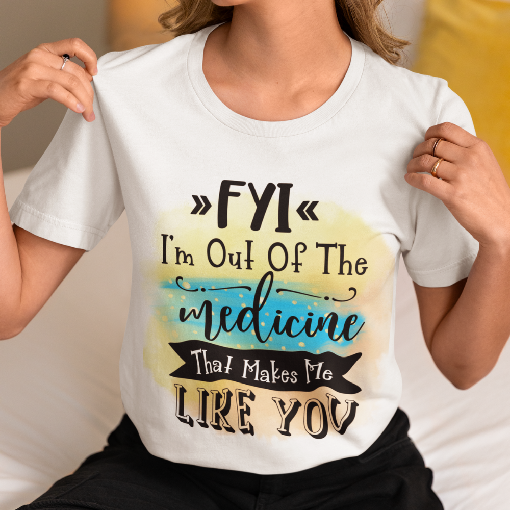 FYI I'm Out Of Medicine T-Shirt