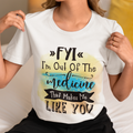 FYI I'm Out Of Medicine T-Shirt - Tshirt Quest